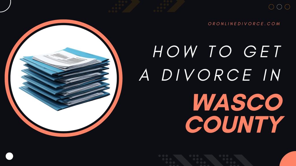 how-to-file-for-divorce-in-wasco-county